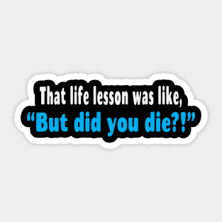 That Life Lesson Was Like But Did You Die Funny Sticker